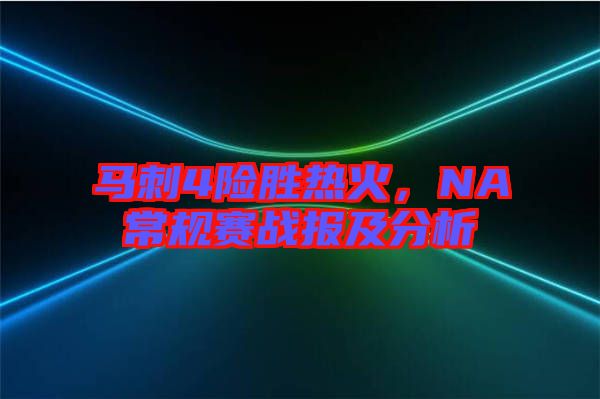 馬刺4險勝熱火,NA常規賽戰報及分析