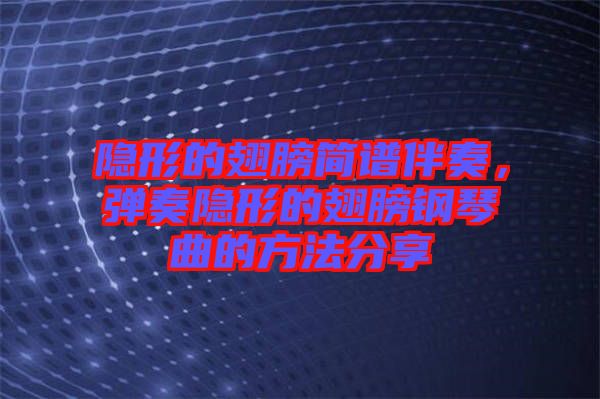 隱形的翅膀簡譜伴奏，彈奏隱形的翅膀鋼琴曲的方法分享