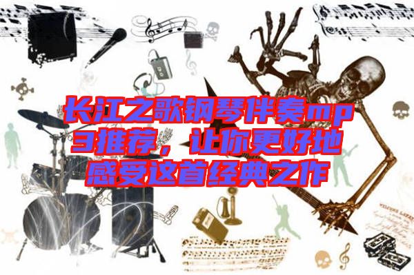長江之歌鋼琴伴奏mp3推薦,讓你更好地感受這首經典之作