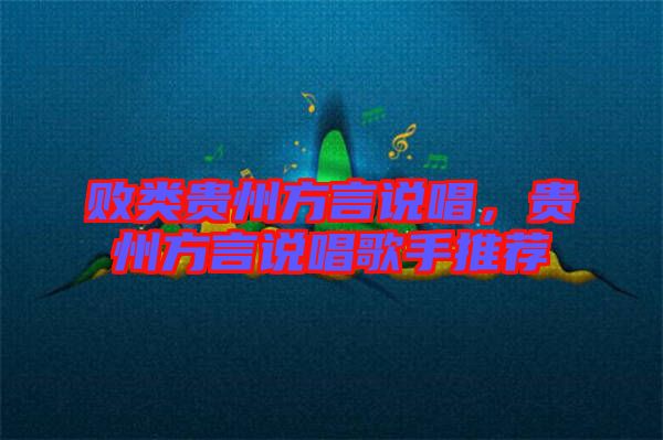 敗類貴州方言說唱,貴州方言說唱歌手推薦