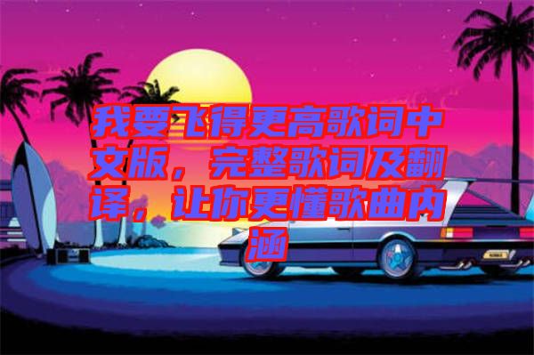 我要飛得更高歌詞中文版,完整歌詞及翻譯,讓你更懂歌曲內涵