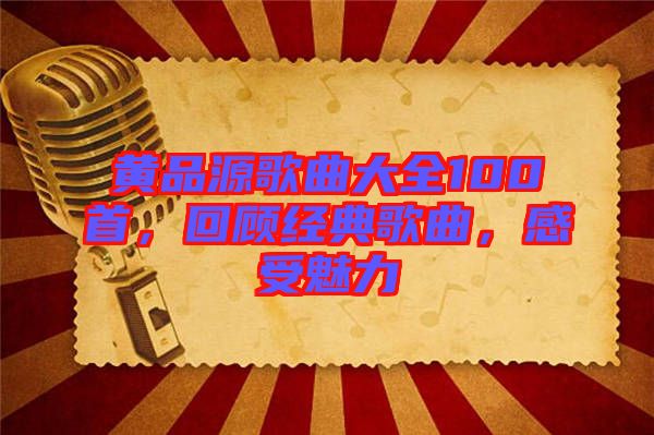 黃品源歌曲大全100首，回顧經典歌曲，感受魅力