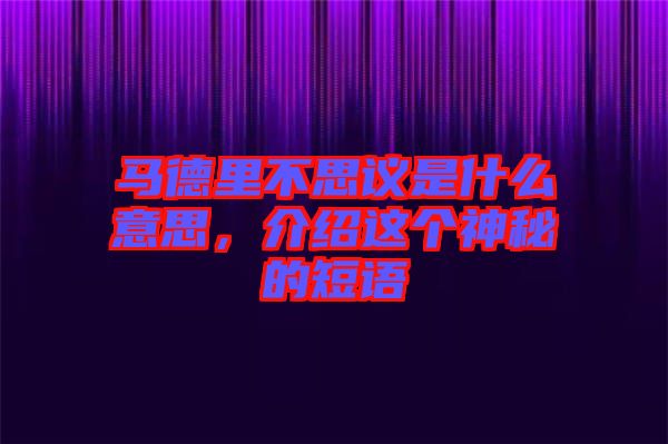 馬德里不思議是什么意思,介紹這個神秘的短語