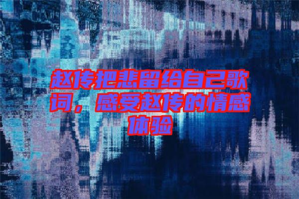 趙傳把悲留給自己歌詞,感受趙傳的情感體驗