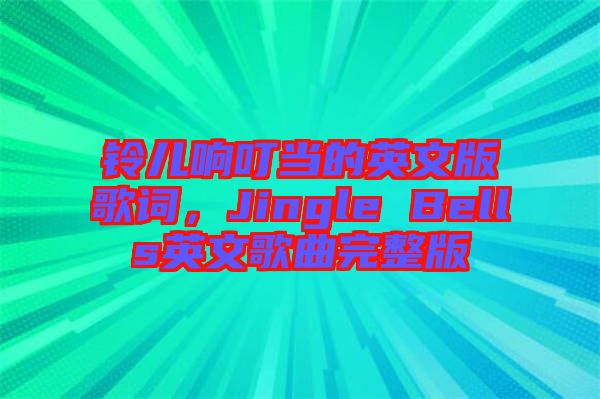 鈴兒響叮當的英文版歌詞,Jingle Bells英文歌曲完整版