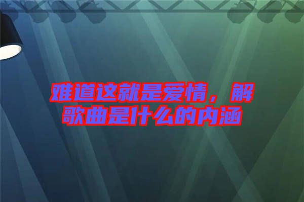 難道這就是愛(ài)情,解歌曲是什么的內(nèi)涵