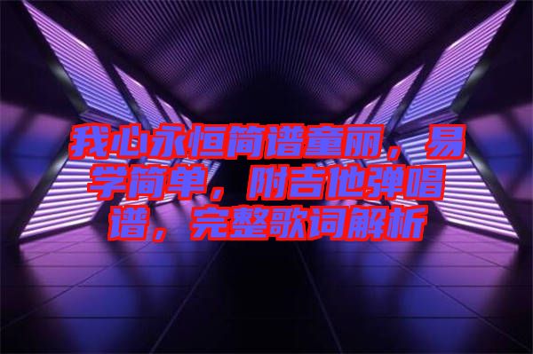 我心永恒簡譜童麗,易學(xué)簡單,附吉他彈唱譜,完整歌詞解析