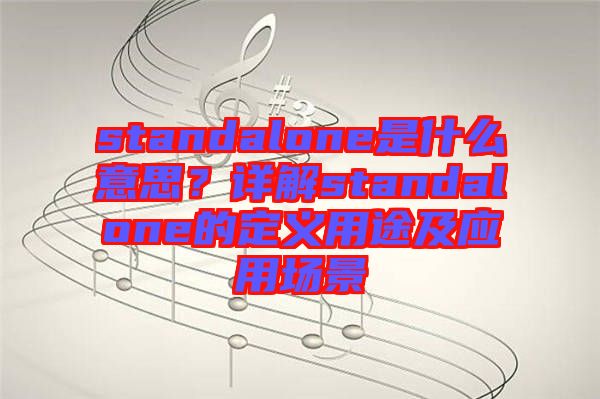 standalone是什么意思?詳解standalone的定義用途及應用場景