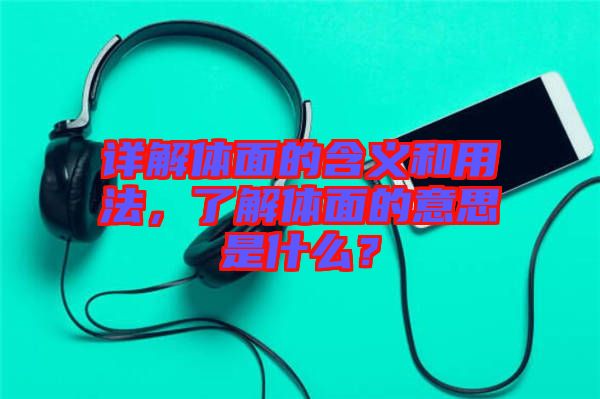 詳解體面的含義和用法,了解體面的意思是什么?