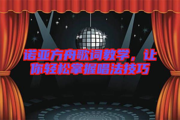 諾亞方舟歌詞教學,讓你輕松掌握唱法技巧