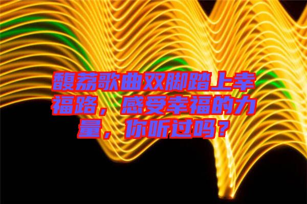 馥荔歌曲雙腳踏上幸福路,感受幸福的力量,你聽過嗎?