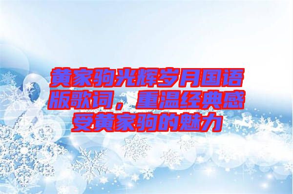 黃家駒光輝歲月國語版歌詞,重溫經(jīng)典感受黃家駒的魅力