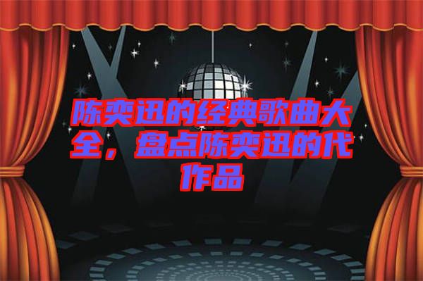 陳奕迅的經(jīng)典歌曲大全,盤點陳奕迅的代作品