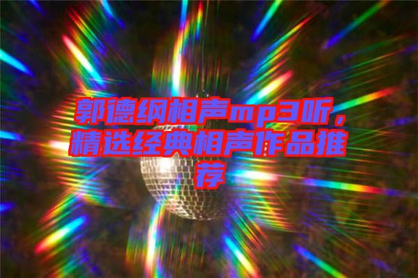 郭德綱相聲mp3聽,精選經典相聲作品推薦