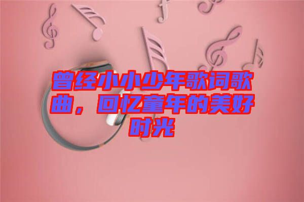 曾經小小少年歌詞歌曲,回憶童年的美好時光