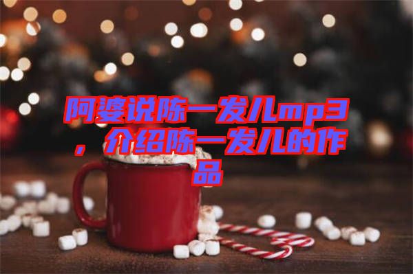阿婆說陳一發兒mp3,介紹陳一發兒的作品