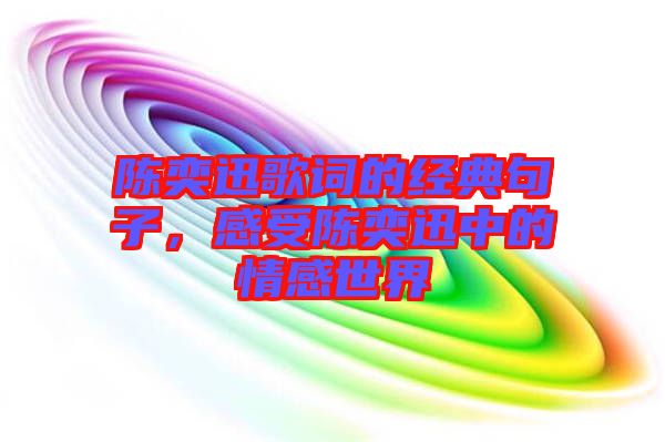 陳奕迅歌詞的經(jīng)典句子,感受陳奕迅中的情感世界