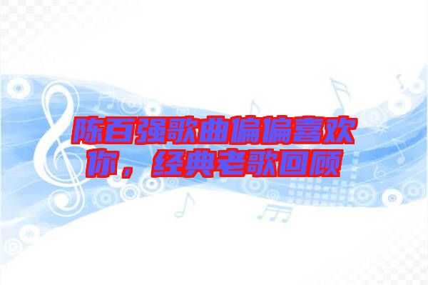 陳百強歌曲偏偏喜歡你,經典老歌回顧