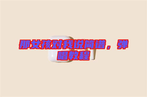 那女孩對我說簡譜,彈唱教程