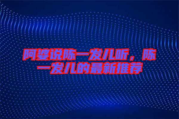阿婆說陳一發兒聽,陳一發兒的最新推薦