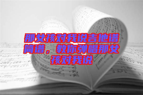 那女孩對我說吉他譜簡譜,教你彈唱那女孩對我說