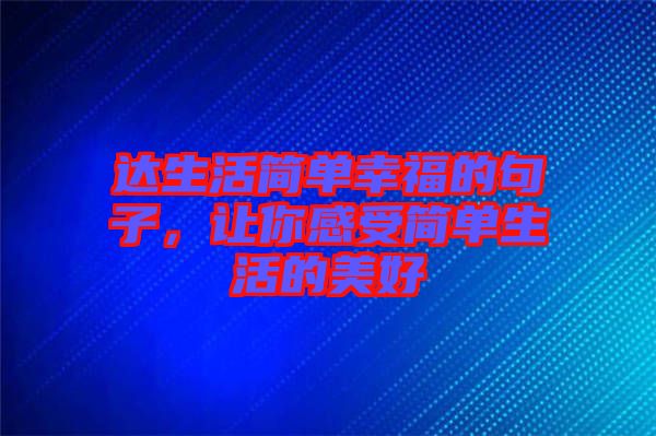 達(dá)生活簡單幸福的句子,讓你感受簡單生活的美好