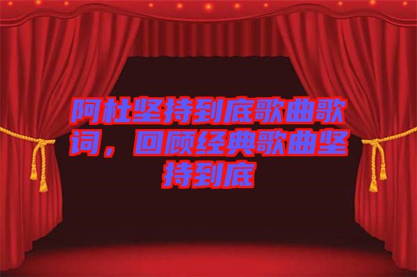 阿杜堅持到底歌曲歌詞,回顧經典歌曲堅持到底