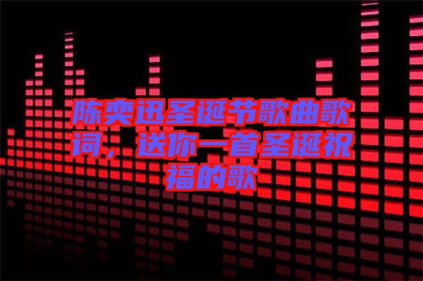 陳奕迅圣誕節(jié)歌曲歌詞,送你一首圣誕祝福的歌